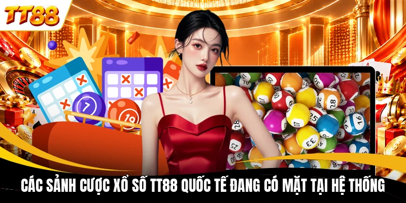 Các sảnh cược xổ số TT88 quốc tế đang có mặt tại hệ thống