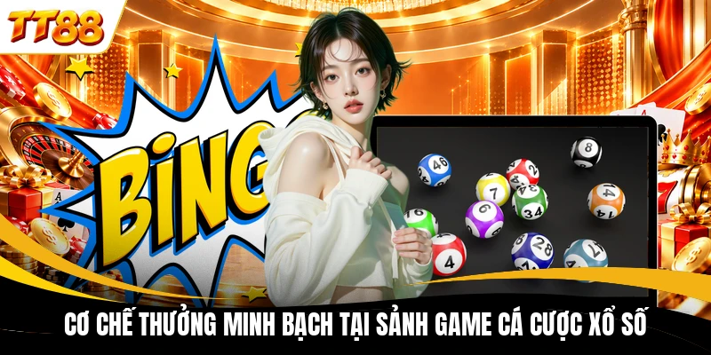 Cơ chế thưởng minh bạch tại sảnh game cá cược xổ số