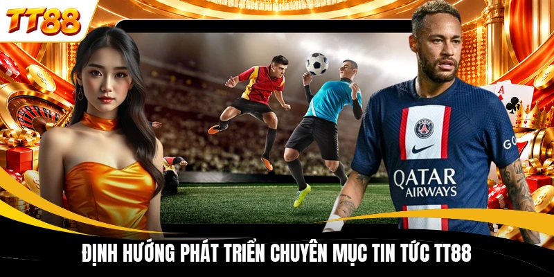 Định hướng phát triển chuyên mục tin tức TT88
