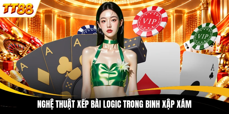 Nghệ thuật xếp bài logic trong Binh Xập Xám