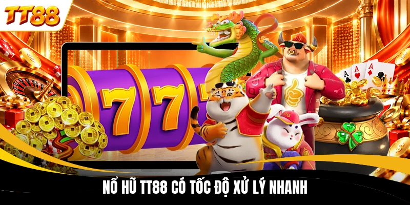 Nổ hũ TT88 có tốc độ xử lý nhanh