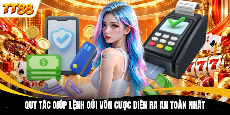 Quy tắc giúp lệnh gửi vốn cược diễn ra an toàn nhất