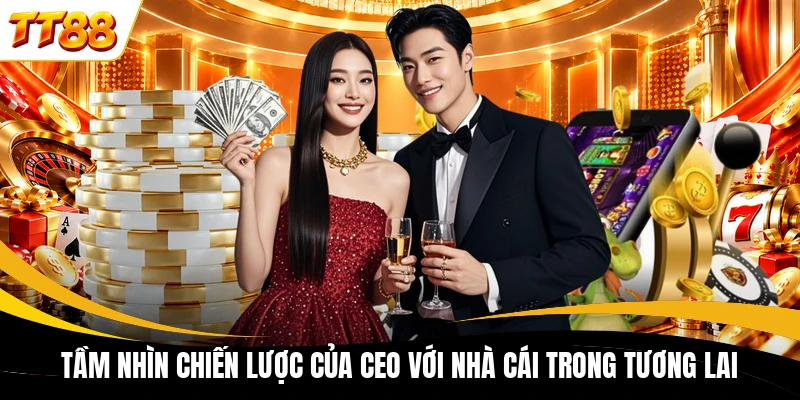 Tầm nhìn chiến lược của CEO với nhà cái trong tương lai