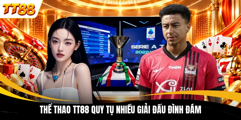 Thể thao TT88 quy tụ nhiều giải đấu đình đám