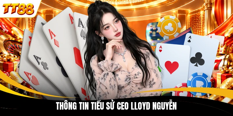 Thông tin tiểu sử CEO Lloyd Nguyễn