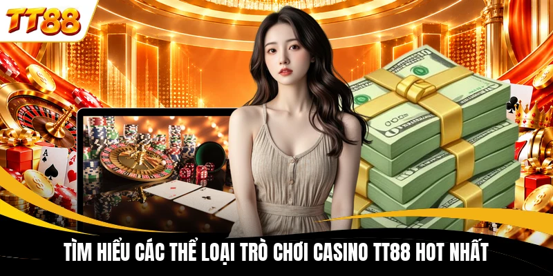 Tìm hiểu các thể loại trò chơi Casino TT88 hot nhất