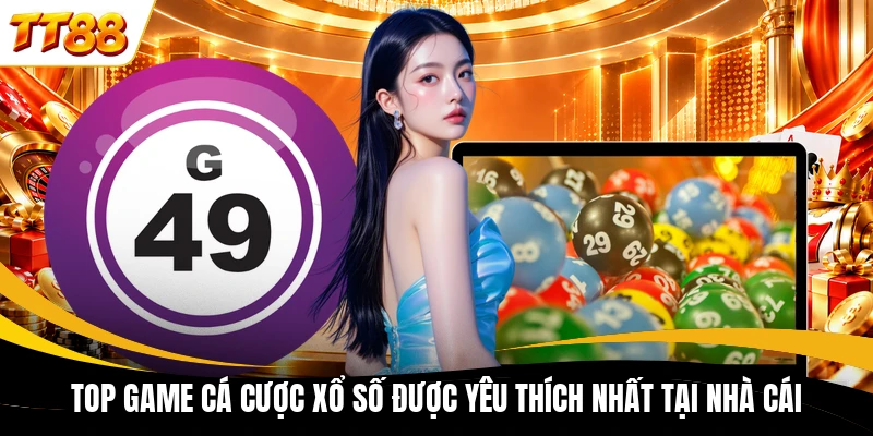 Top game cá cược xổ số được yêu thích nhất tại nhà cái