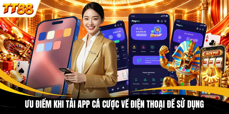 Ưu điểm khi tải app cá cược về điện thoại để sử dụng